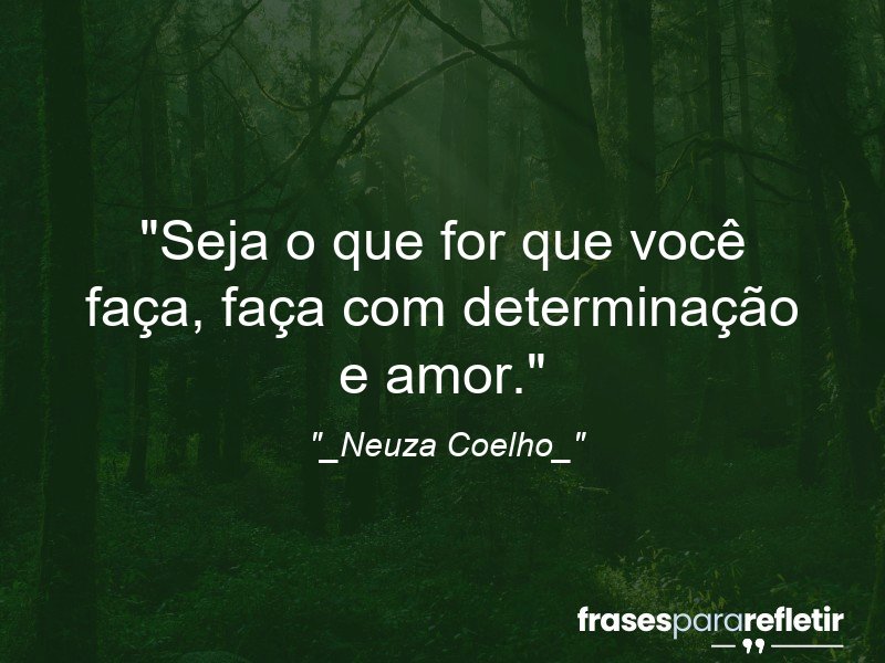 Frases de Amor: mensagens românticas e apaixonantes - “Seja o que for que você faça, faça com determinação e amor.”