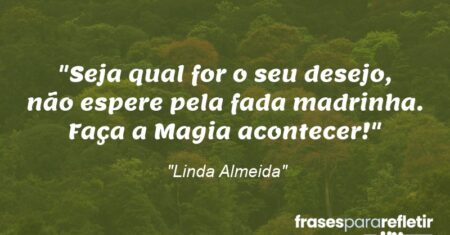 “Seja qual for o seu desejo, não espere pela fada madrinha. Faça a Magia acontecer!”