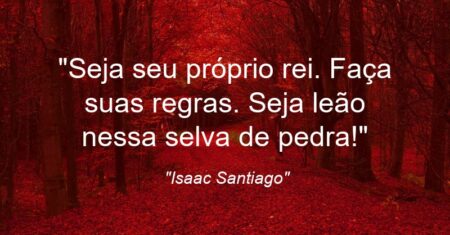 “Seja seu próprio rei. Faça suas regras. Seja leão nessa selva de pedra!”
