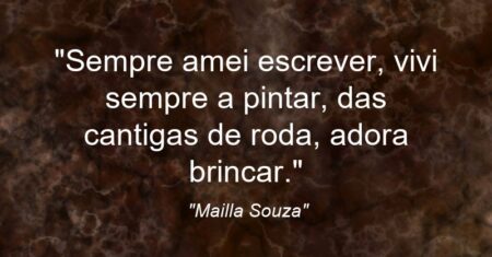 “Sempre amei escrever, vivi sempre a pintar, das cantigas de roda, adora brincar.”