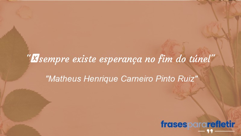 Frases de Amor: mensagens românticas e apaixonantes - “⁠sempre existe esperança no fim do túnel”