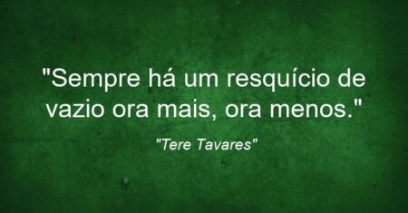 “Sempre há um resquício de vazio: ora mais, ora menos.”
