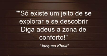“”Só existe um jeito de se explorar e se descobrir: Diga adeus a zona de conforto!”