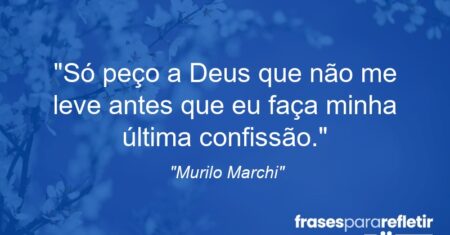 “Só peço a Deus que não me leve antes que eu faça minha última confissão.”