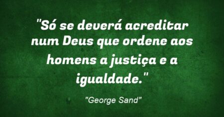 “Só se deverá acreditar num Deus que ordene aos homens a justiça e a igualdade.”