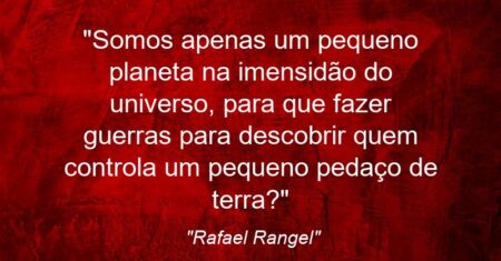 “Somos apenas um pequeno planeta na imensidão do universo, para que fazer guerras para descobrir quem controla um pequeno pedaço de terra?”