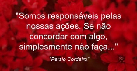“Somos responsáveis pelas nossas ações. Se não concordar com algo, simplesmente não faça…”