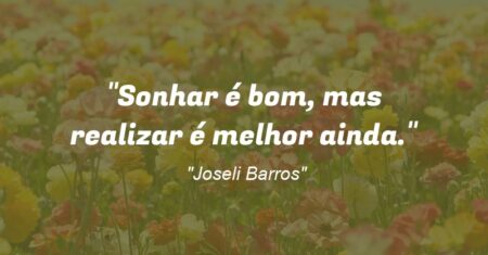 “Sonhar é bom, mas realizar é melhor ainda.”