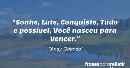 “Sonhe, Lute, Conquiste, Tudo e possivel, Você nasceu para Vencer.”