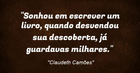 “Sonhou em escrever um livro, quando desvendou sua descoberta, já guardavas milhares.”