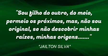 “Sou filho do outro, do meio, permeio os próximos, mas, não sou original, se não descobrir minhas raízes, minhas origens…….”
