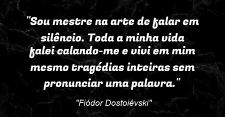 “Sou mestre na arte de falar em silêncio. Toda a minha vida falei calando-me e vivi em mim mesmo tragédias inteiras sem pronunciar uma palavra.”