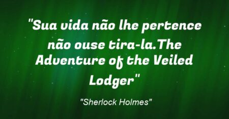 “Sua vida não lhe pertence não ouse tira-la.(The Adventure of the Veiled Lodger)”