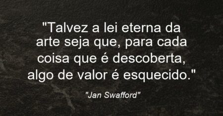 “Talvez a lei eterna da arte seja que, para cada coisa que é descoberta, algo de valor é esquecido.”