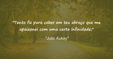 “Tanto fiz para caber em teu abraço que me apaixonei com uma certa infinidade;”