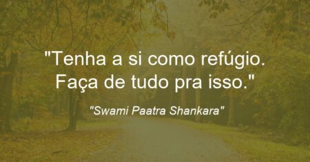“Tenha a si como refúgio. Faça de tudo pra isso.”