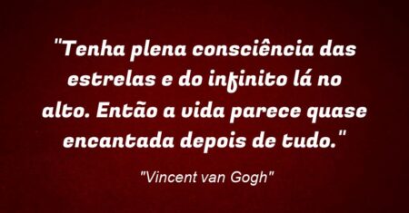 “Tenha plena consciência das estrelas e do infinito lá no alto. Então a vida parece quase encantada depois de tudo.”