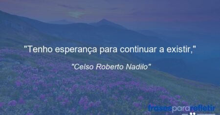 “Tenho esperança para continuar a existir,”