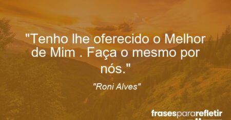 “Tenho lhe oferecido o Melhor de Mim . Faça o mesmo por nós.”