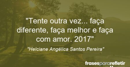 “Tente outra vez… faça diferente, faça melhor e faça com amor. (2017)”