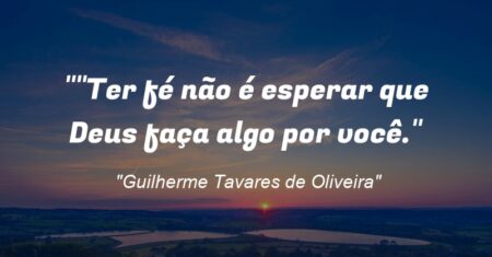 “Ter fé não é esperar que Deus faça algo por você.”