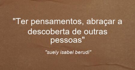 “Ter pensamentos, abraçar a descoberta de outras pessoas”