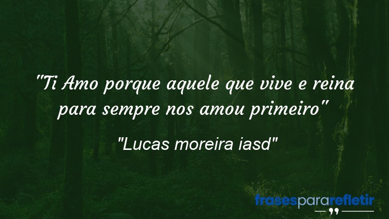 Frases de Amor: mensagens românticas e apaixonantes - “Ti Amo porque aquele que vive e reina para sempre nos amou primeiro”