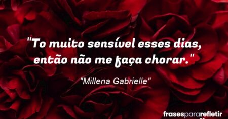 “To muito sensível esses dias, então não me faça chorar.”