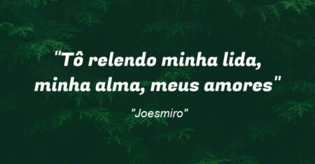 “Tô relendo minha lida, minha alma, meus amores”