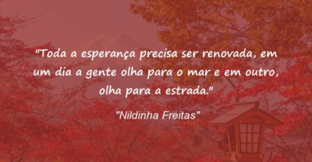 “Toda a esperança precisa ser renovada, em um dia a gente olha para o mar e em outro, olha para a estrada.”