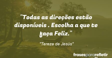 “Todas as direções estão disponíveis . Escolha a que te faça Feliz.”