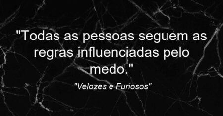 “Todas as pessoas seguem as regras influenciadas pelo medo.”