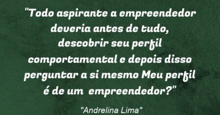 “Todo aspirante a empreendedor deveria antes de tudo, descobrir seu perfil comportamental e depois disso perguntar a si mesmo: Meu perfil é de um empreendedor?”