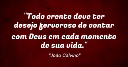 “Todo crente deve ter desejo fervoroso de contar com Deus em cada momento de sua vida.”