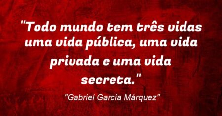 “Todo mundo tem três vidas: uma vida pública, uma vida privada e uma vida secreta.”