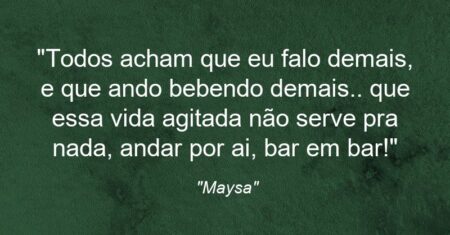 “Todos acham que eu falo demais, e que ando bebendo demais.. que essa vida agitada não serve pra nada, andar por ai, bar em bar!”