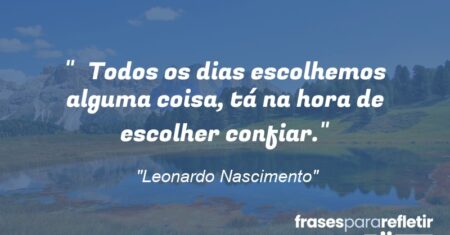“Todos os dias escolhemos alguma coisa, tá na hora de escolher confiar.”