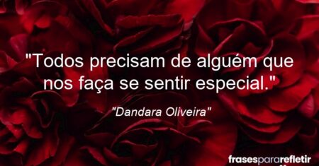 “Todos precisam de alguém que nos faça se sentir especial.”