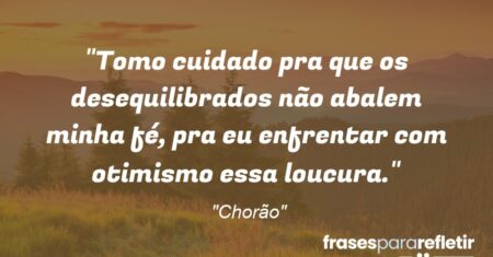 “Tomo cuidado pra que os desequilibrados não abalem minha fé, pra eu enfrentar com otimismo essa loucura.”