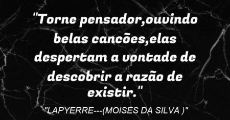 “Torne pensador,ouvindo belas cancões,elas despertam a vontade de descobrir a razão de existir.”