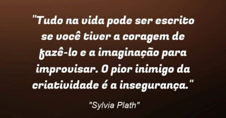 “Tudo na vida pode ser escrito se você tiver a coragem de fazê-lo e a imaginação para improvisar. O pior inimigo da criatividade é a insegurança.”