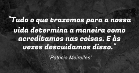 “Tudo o que trazemos para a nossa vida determina a maneira como acreditamos nas coisas. E às vezes descuidamos disso.”
