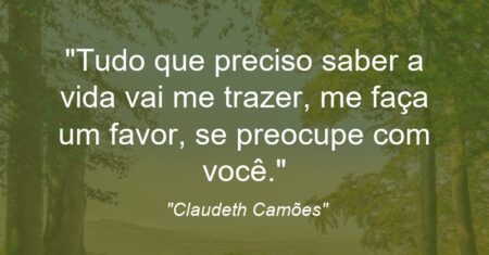 “Tudo que preciso saber a vida vai me trazer, me faça um favor, se preocupe com você.”