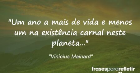 “Um ano a mais de vida e menos um na existência carnal neste planeta…”