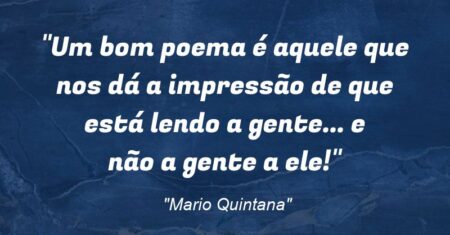 “Um bom poema é aquele que nos dá a impressão de que está lendo a gente… e não a gente a ele!”