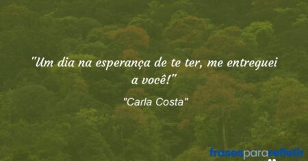 “Um dia na esperança de te ter, me entreguei a você!”