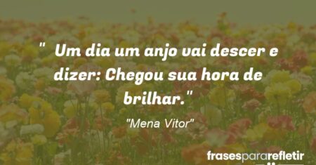 “Um dia um anjo vai descer e dizer: Chegou sua hora de brilhar.”