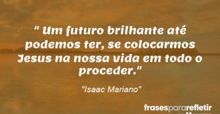 “Um futuro brilhante até podemos ter, se colocarmos Jesus na nossa vida em todo o proceder.”