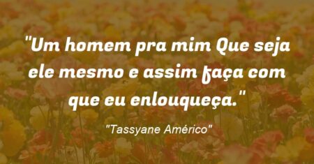 “Um homem pra mim: Que seja ele mesmo e assim faça com que eu enlouqueça.”