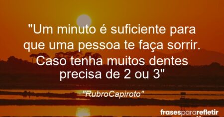 “Um minuto é suficiente para que uma pessoa te faça sorrir. Caso tenha muitos dentes precisa de 2 ou 3”